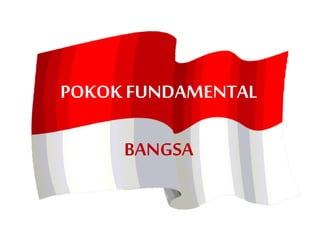POKOK FUNDAMENTAL
BANGSA
 