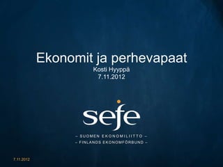 Ekonomit ja perhevapaat
                          Kosti Hyyppä
                           7.11.2012




                  – SUOMEN E K O N O M I L I I T T O –
                 – FINLANDS EKONOMFÖRBUND –



7.11.2012
 