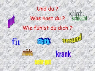 Und du ? Was hast du ? Wie fühlst du dich ? fit gesund stark krank müde gut schlecht sehr gut 