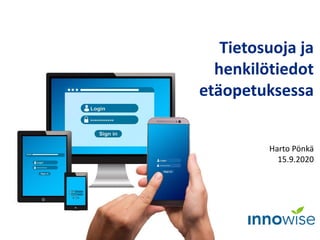 Tietosuoja ja
henkilötiedot
etäopetuksessa
Harto Pönkä
15.9.2020
 