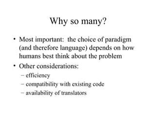 Why so many?
• Most important: the choice of paradigm
(and therefore language) depends on how
humans best think about the problem
• Other considerations:
– efficiency
– compatibility with existing code
– availability of translators
 