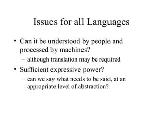 Issues for all Languages
• Can it be understood by people and
processed by machines?
– although translation may be required
• Sufficient expressive power?
– can we say what needs to be said, at an
appropriate level of abstraction?
 