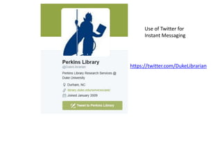 https://twitter.com/DukeLibrarian
Use of Twitter for
Instant Messaging
 
