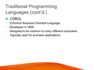 Traditional Programming
Languages (cont’d.)
► BASIC
◦ Beginner’s All-purpose Symbolic Instruction Code.
◦ Developed at Dar...