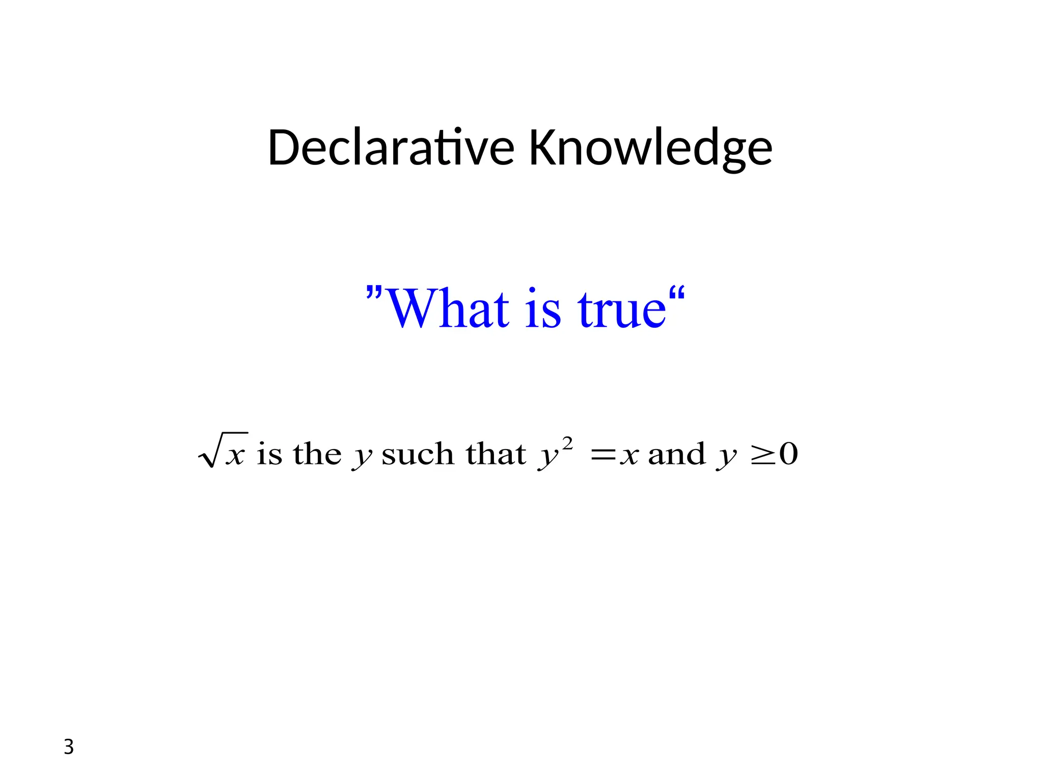 3 Declarative Knowledge 0 and such that the is 2   y x y y x “ What is true ” 