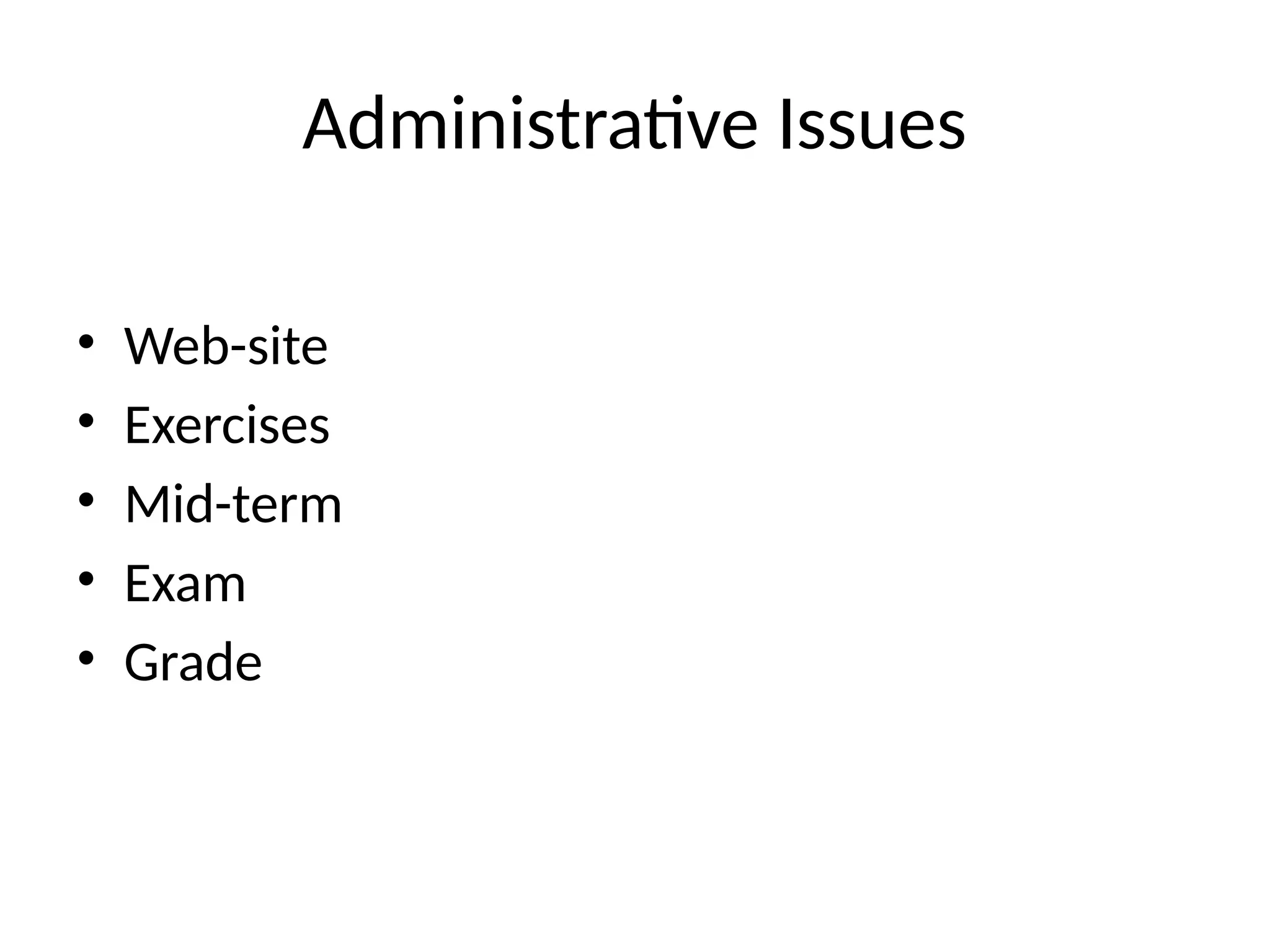 Administrative Issues • Web-site • Exercises • Mid-term • Exam • Grade 