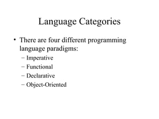 Language Categories
• There are four different programming
language paradigms:
– Imperative
– Functional
– Declarative
– Object-Oriented
 