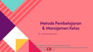 Metode Pembelajaran
& Manajemen Kelas
By : Syarifatul Marwiyah
PPT ini disampaikan pada acara pembekalan PPL2
Prodi Pendidikan Bahasa Arab Universitas Al-Falah As-Sunniyyah Kencong
Jember, Jumat 6 Oktober 2023
 