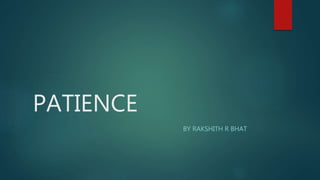PATIENCE
BY RAKSHITH R BHAT
 