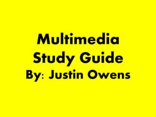 Multimedia
Study Guide
By: Justin Owens
 