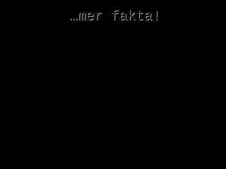 ……mer fakta!mer fakta!
Kriminalitet och invandrare
Misstänka för brott åren 1997-2001. Under dessa år var andelen
misstänkta för något brott 5-10% bland inrikes födda och 12% bland
utrikes födda. Utrikes födda är både de som är bosatta här, och dels
människor som är här tillfälligt.
De som dominerar bland de misstänkta utrikes födda är dock nordbor, då
personer från Finland, Norge, Danmark och Island utgör ca 5% av de
misstänkta, medan personer från Nordafrika utgör 0,7%.
Utav de 380 personer som konstaterats skyldiga till dödligt våld under
1997-2001 så bestod 257 personer av inrikes födda, 32 personer av övriga
nordbor, 36 personer från Mellanöstern/Asien och resterande från övriga
länder. I de fall som en person född utomlands gjort sig skyldig till dödligt
våld har offret nästan alltid också varit utrikesfödd.
 