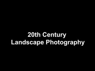20th Century  Landscape Photography 