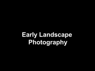 Early Landscape  Photography 