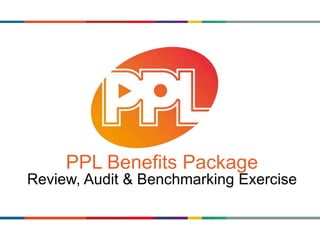 1
Fran Nevrkla OBE
PPL Benefits Package
Review, Audit & Benchmarking Exercise
 