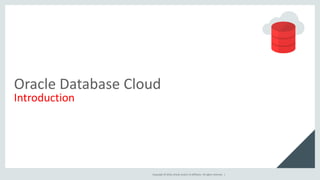 Copyright © 2016, Oracle and/or its affiliates. All rights reserved. |
Oracle Database Cloud
Introduction
 