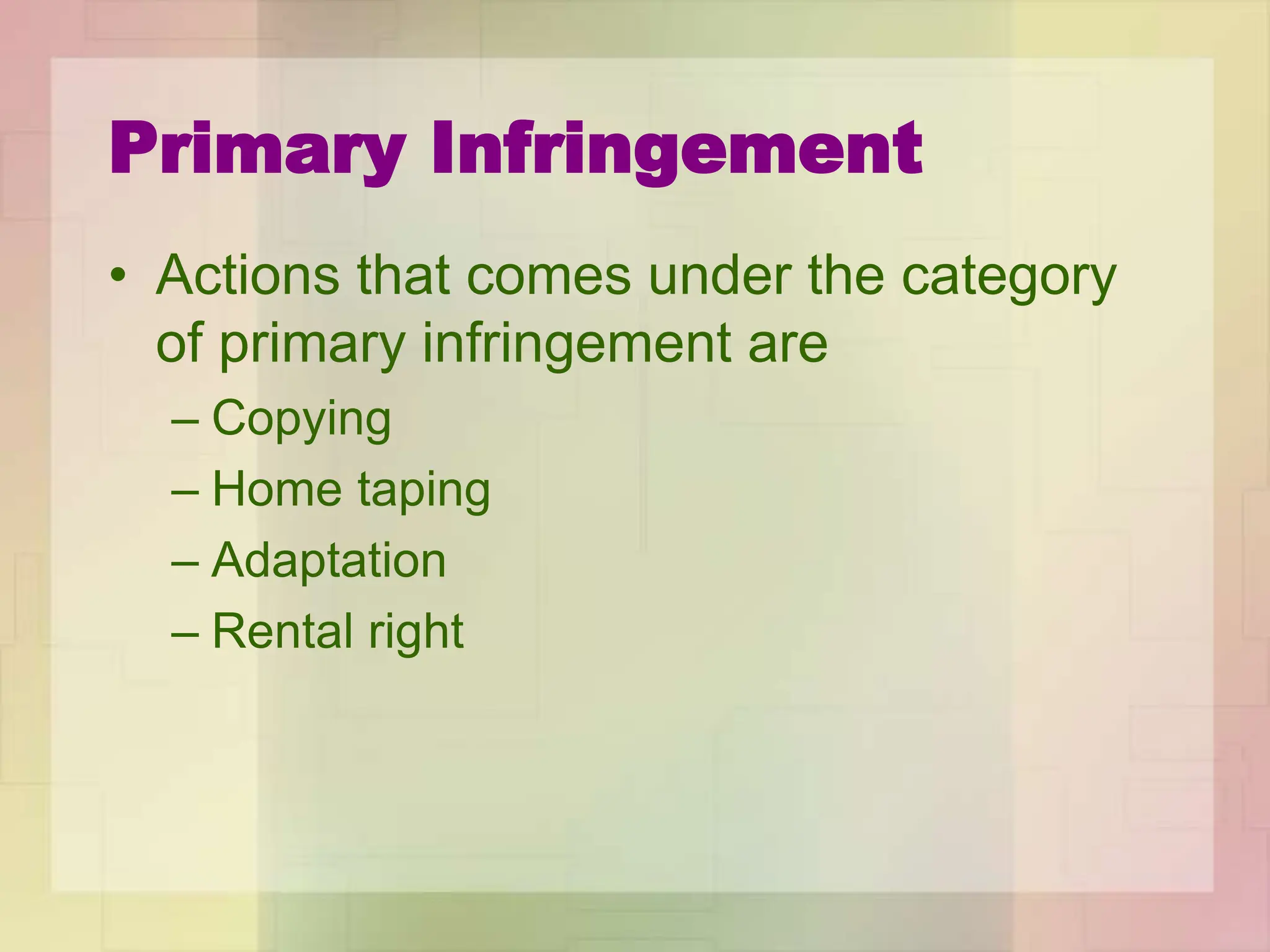 Primary Infringement
• Actions that comes under the category
of primary infringement are
– Copying
– Home taping
– Adaptation
– Rental right
 