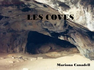 LES COVES




     Mariona Canadell
 
