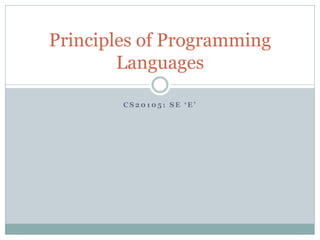 Principles of Programming
        Languages

        CS20105: SE ‘E’
 