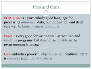 Pros and Cons

FORTRAN is a particularly good language for
processing numerical data, but it does not lend itself
very wel...