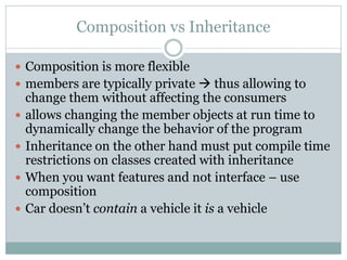 Composition vs Inheritance

 Composition is more flexible
 members are typically private  thus allowing to
    change t...
