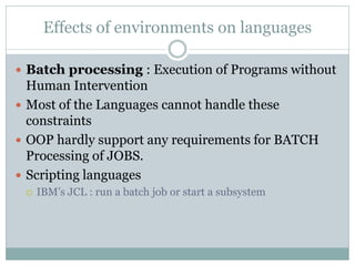 Effects of environments on languages

 Batch processing : Execution of Programs without
  Human Intervention
 Most of th...
