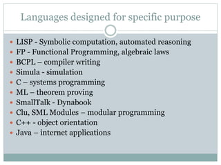 Languages designed for specific purpose

 LISP - Symbolic computation, automated reasoning
 FP - Functional Programming,...