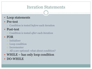 Iteration Statements

 Loop statements
 Pre-test
    Condition is tested before each iteration
 Post-test
    Conditi...
