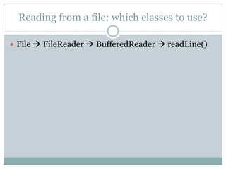 Reading from a file: which classes to use?

 File  FileReader  BufferedReader  readLine()
 