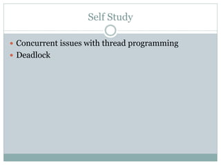 Self Study

 Concurrent issues with thread programming
 Deadlock
 