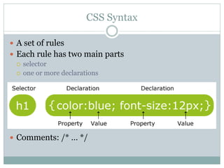 CSS Syntax

 A set of rules
 Each rule has two main parts
   selector
   one or more declarations




 Comments: /* … */
 