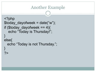 Another Example

<?php
$today_dayofweek = date(“w”);
if ($today_dayofweek == 4){
    echo “Today is Thursday!”;
}
else{
   echo “Today is not Thursday.”;
}
?>
 