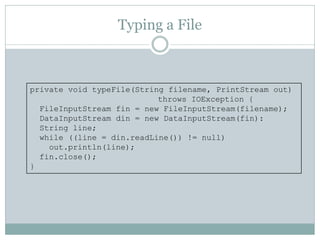 Typing a File



private void typeFile(String filename, PrintStream out)
                           throws IOException {
 ...