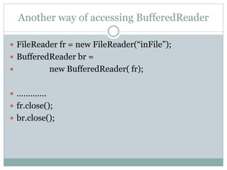 Another way of accessing BufferedReader

 FileReader fr = new FileReader(“inFile”);
 BufferedReader br =
          new ...