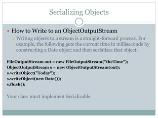 De-serializing objects

 How to Read from an ObjectOutputStream
   Once you've written objects and primitive data types ...