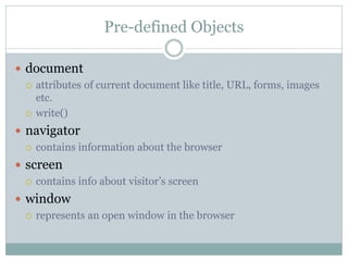 Document Object Model

 Naming hierarchy used to access individual elements of a
  HTML document
<FORM ID=myform ACTION=…...