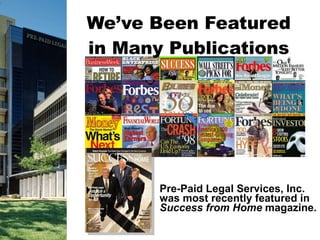 We’ve Been Featured in Many Publications Pre-Paid Legal Services, Inc. was most recently featured in  Success from Home  magazine. 