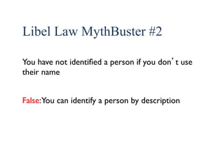 16 
Libel Law MythBuster #2 
You have not identified a person if you don’t use 
their name 
False: You can identify a person by description 
 