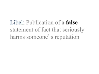 22 
Libel: Publication of a false 
statement of fact that seriously 
harms someone’s reputation 
 