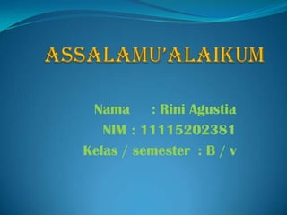 Nama
: Rini Agustia
NIM : 11115202381
Kelas / semester : B / v

 