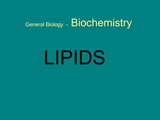 General Biology -   Biochemistry


       LIPIDS
 