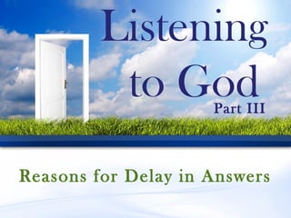 Listening
to God
Reasons for Delay in Answers
Part III
 