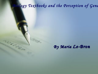 Biology Textbooks and the Perception of Gene




                     By Maria Le-Bron
 