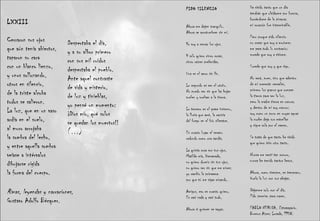 LXXIII Cerraron sus ojos que aún tenía abiertos, taparon su cara con un blanco lienzo, y unos sollozando, otros en silencio, de la triste alcoba todos se salieron. La luz, que en un vaso ardía en el suelo, al muro arrojaba la sombra del lecho, y entre aquella sombra veíase a intérvalos dibujarse rígida la forma del cuerpo. Despertaba el día, y a su albor primero con sus mil ruidos despertaba el pueblo. Ante aquel contraste de vida y misterio, de luz y tinieblas, yo pensé un momento: ¡Dios mío, qué solos se quedan los muertos!! (…) Rimas, leyendas y narraciones,  Gustavo Adolfo Bécquer. PIDO SILENCIO Ahora me dejen tranquilo. Ahora se acostumbren sin mí. Yo voy a cerrar los ojos. Y sólo quiero cinco cosas, cinco raíces preferidas. Una es el amor sin fin. Lo segundo es ver el otoño. No puedo ser sin que las hojas vuelen y vuelvan a la tierra. Lo tercero es el grave invierno, la lluvia que amé, la caricia del fuego en el frío silvestre. En cuarto lugar el verano redondo como una sandía. La quinta cosa son tus ojos, Matilde mía, bienamada, no quiero dormir sin tus ojos, no quiero ser sin que me mires: yo cambio la primavera por que tú me sigas mirando. Amigos, eso es cuanto quiero. Es casi nada y casi todo. Ahora si quieren se vayan. He vivido tanto que un día tendrán que olvidarme por fuerza, borrándome de la pizarra: mi corazón fue interminable. Pero porque pido silencio no crean que voy a morirme: me pasa todo lo contrario: sucede que voy a vivirme. Sucede que soy y que sigo. No será, pues, sino que adentro de mí crecerán cereales, primero los granos que rompen la tierra para ver la luz, pero la madre tierra es oscura: y dentro de mí soy oscuro: soy como un pozo en cuyas aguas la noche deja sus estrellas y sigue sola por el campo. Se trata de que tanto he vivido que quiero vivir otro tanto. Nunca me sentí tan sonoro, nunca he tenido tantos besos. Ahora, como siempre, es temprano.  Vuela la luz con sus abejas. Déjenme solo con el día. Pido permiso para nacer. PABLO NERUDA,  Estravagario .  Buenos Aires: Losada, 1958. 