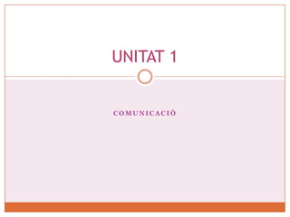 UNITAT 1


COMUNICACIÓ
 
