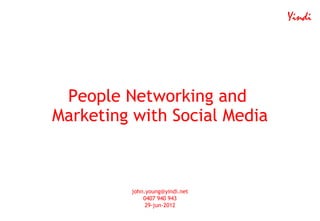 Yindi




 People Networking and
Marketing with Social Media



         john.young@yindi.net
             0407 940 943
              29-jun-2012
 