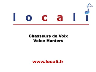 Chasseurs de VoixVoice Hunters www.locali.fr 