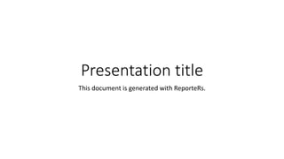 Presentation title 
This document is generated with ReporteRs. 
 
