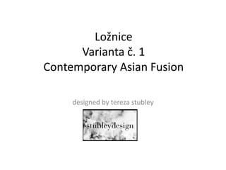 Ložnice
Varianta č. 1
Contemporary Asian Fusion
designed by tereza stubley
 