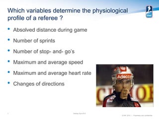 Which variables determine the physiological
profile of a referee ?
•   Absolved distance during game

•   Number of sprint...