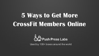 5 Ways to Get More
CrossFit Members Online
Used by 100+ boxes around the world

 